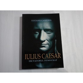 IULIUS CAESAR DICTATORUL DEMOCRAT - LUCIANO CANFORA